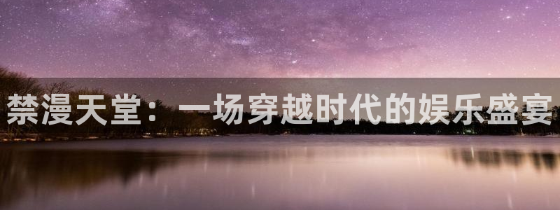 yy漫画网官网入口：禁漫天堂：一场穿越时代的娱乐盛宴