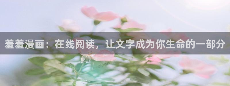 colomanage漫画官网：羞羞漫画：在线阅读，让文字成为你生命的一部分